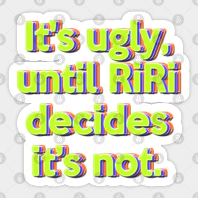 It's ugly, until RiRi decides it’s not. Sticker by LanaBanana